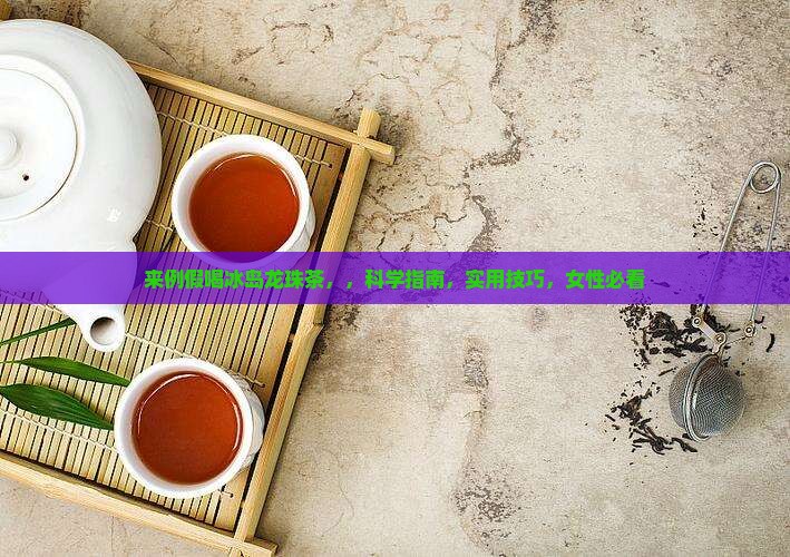 来例假喝冰岛龙珠茶