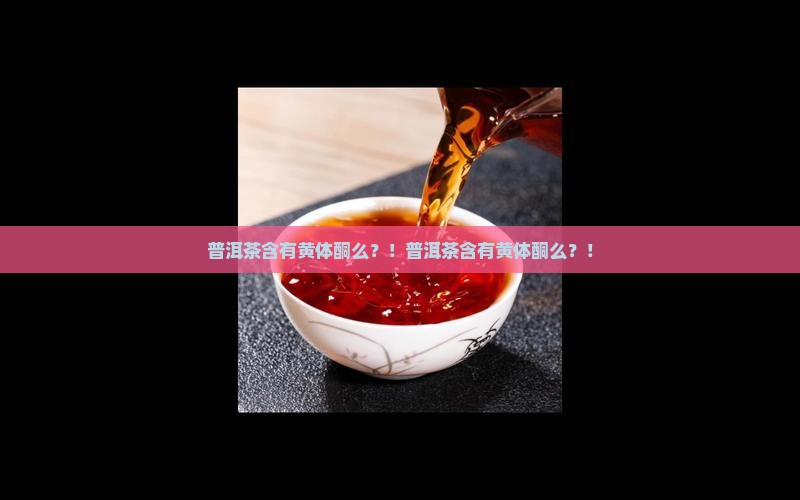 普洱茶含有黄体酮么