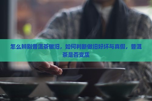 怎么辨别普洱茶做旧