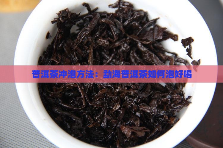 勐海普洱茶如何泡好喝
