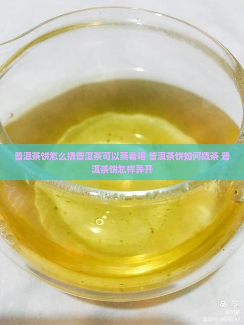 普洱茶饼怎么撬普洱茶可以蒸着喝