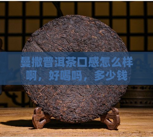 曼撒普洱茶口感怎么样啊