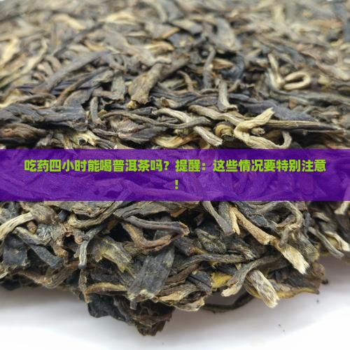 吃药四小时能喝普洱茶吗