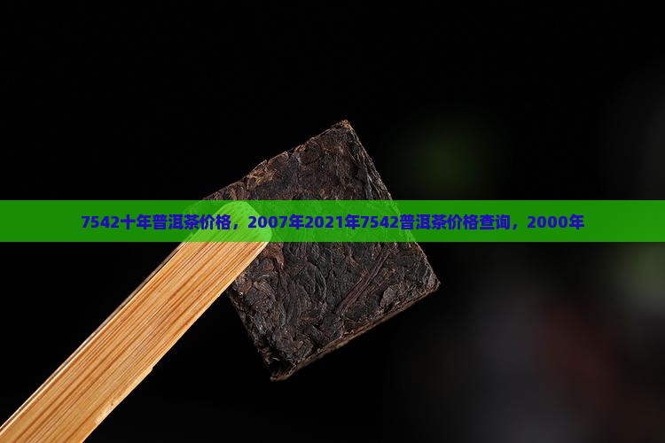 7542十年普洱茶价格