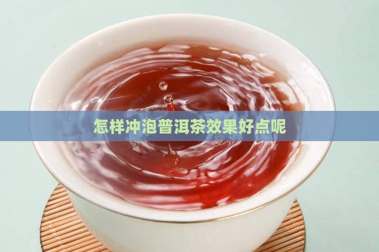 怎样冲泡普洱茶效果好点呢