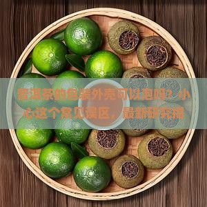 普洱茶的包装外壳可以泡吗