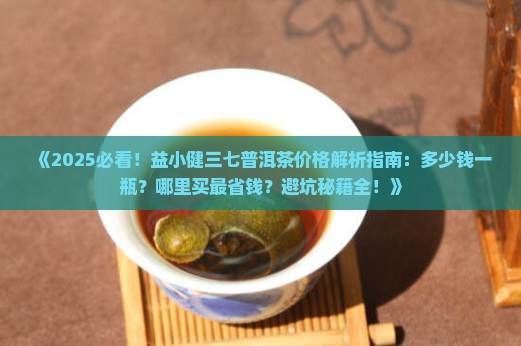 益小健三七普洱茶多少钱