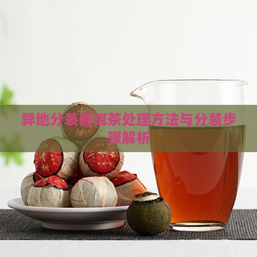 异地分装普洱茶处理方法与分装步骤解析
