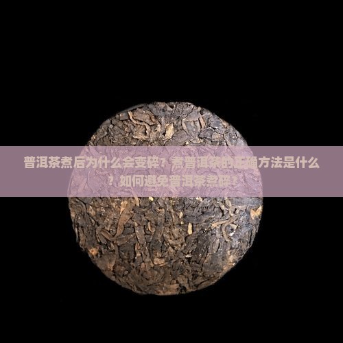 普洱茶煮后为什么会变碎？煮普洱茶的正确方法是什么？如何避免普洱茶煮碎？