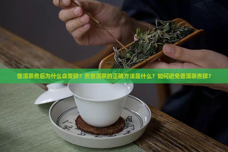 普洱茶煮后为什么会变碎？煮普洱茶的正确方法是什么？如何避免普洱茶煮碎？