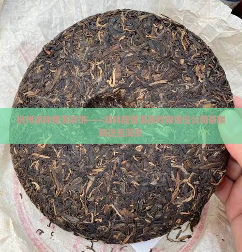 杭州湖畔普洱茶饼——湖畔居普洱茶有限责任公司茶楼精选普洱茶