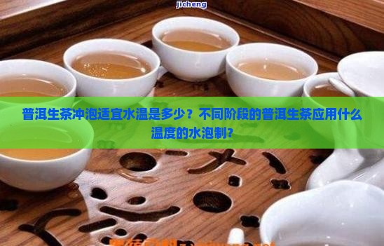 普洱生茶冲泡适宜水温是多少？不同阶段的普洱生茶应用什么温度的水泡制？