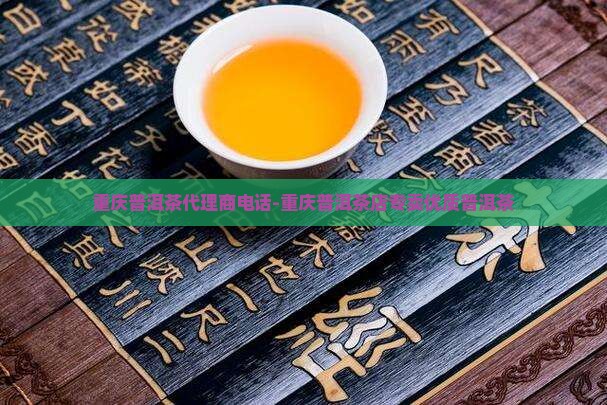 重庆普洱茶代理商电话-重庆普洱茶店专卖优质普洱茶