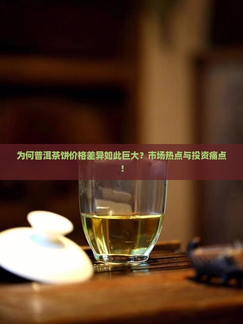 为何普洱茶饼价格差异如此巨大？市场热点与投资痛点！