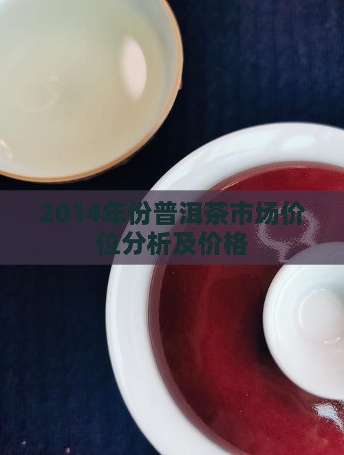 2014年份普洱茶市场价位分析及价格