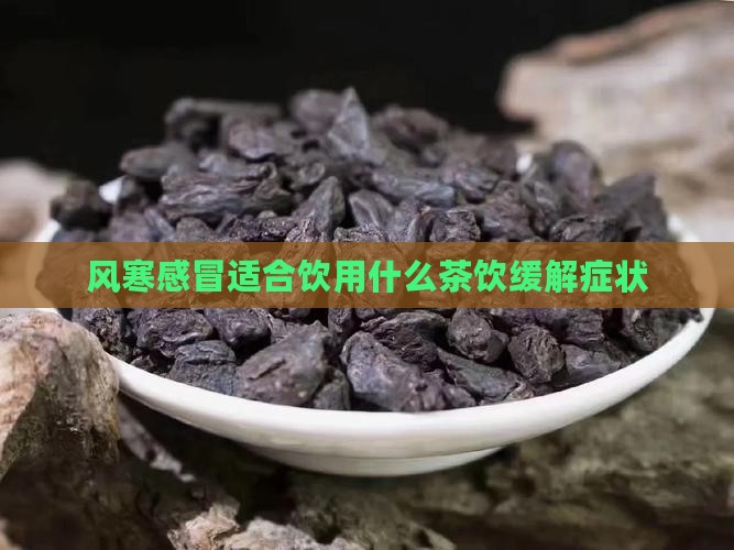 风寒感冒适合饮用什么茶饮缓解症状