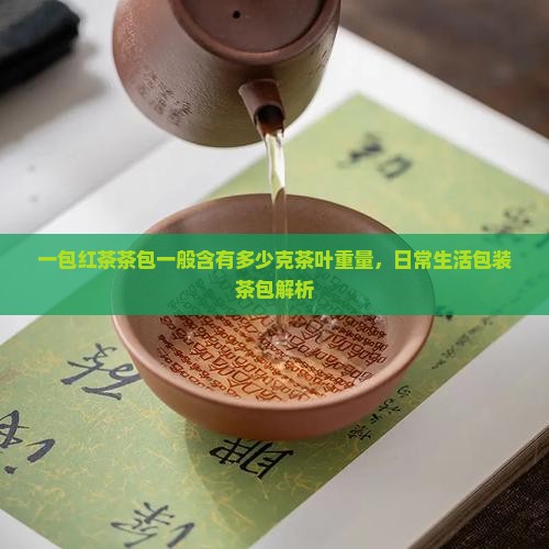 一包红茶茶包一般含有多少克茶叶重量，日常生活包装茶包解析