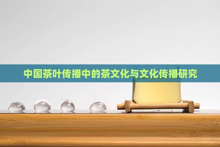 中国茶叶传播中的茶文化与文化传播研究