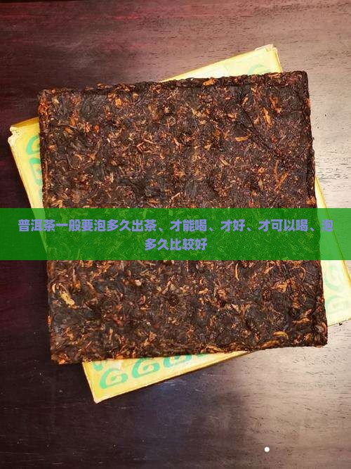 普洱茶一般要泡多久出茶、才能喝、才好、才可以喝、泡多久比较好