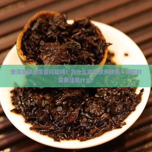 普洱茶碎是质量问题吗？为什么会有很多碎茶？购买时需要注意什么？