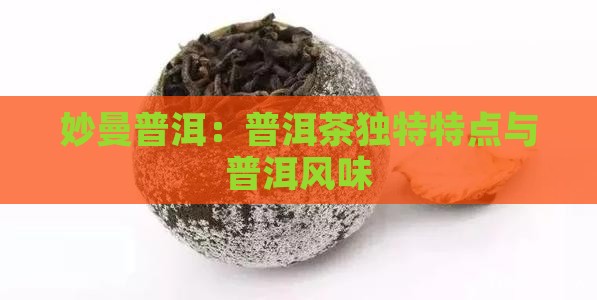 妙曼普洱：普洱茶独特特点与普洱风味