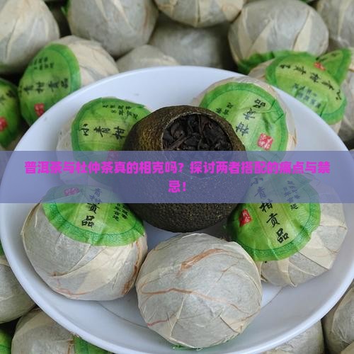 普洱茶与杜仲茶真的相克吗？探讨两者搭配的痛点与禁忌！