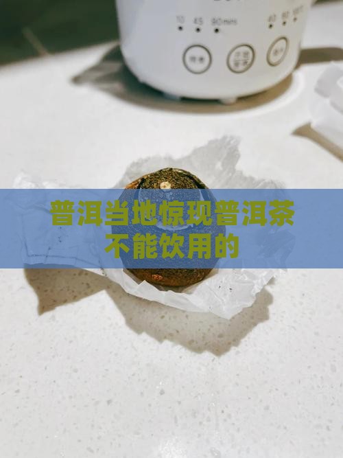 普洱当地惊现普洱茶不能饮用的