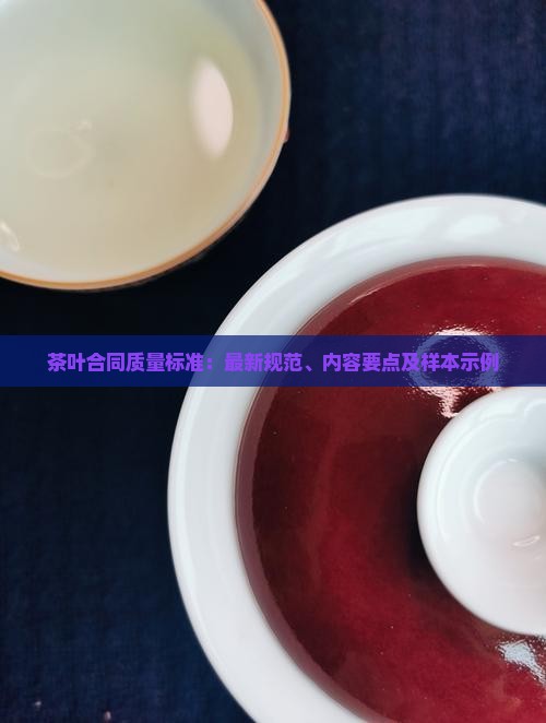 茶叶合同质量标准：最新规范、内容要点及样本示例