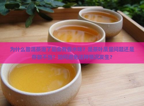 为什么普洱茶泡了后会有香水味？是茶叶质量问题还是存放不当？如何避免这种情况发生？