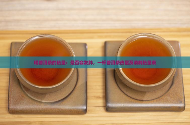 喝普洱茶的热量：是否会发胖，一杯普洱茶热量及消耗热量表