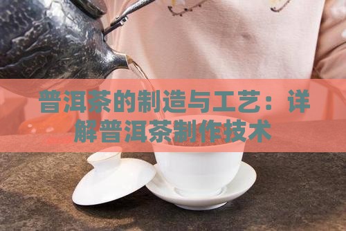普洱茶的制造与工艺：详解普洱茶制作技术