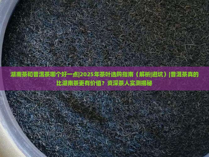 湖南茶和普洱茶哪个好一点 湖南茶和普洱茶哪个好一点