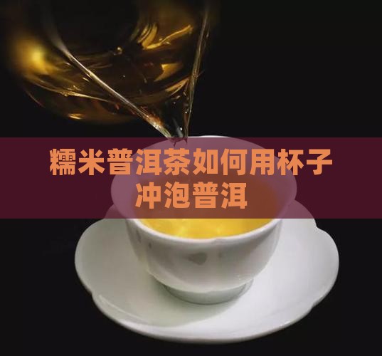 糯米普洱茶用杯子泡好吗