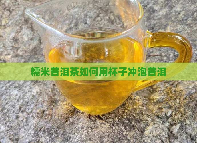 糯米普洱茶用杯子泡好吗