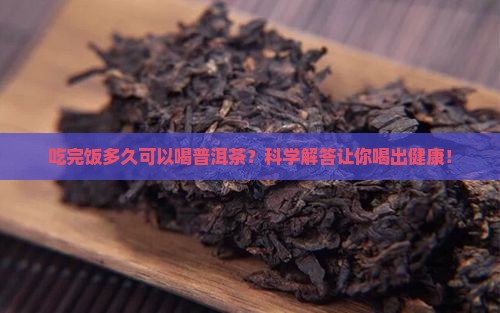 吃完饭多久可以喝普洱茶
