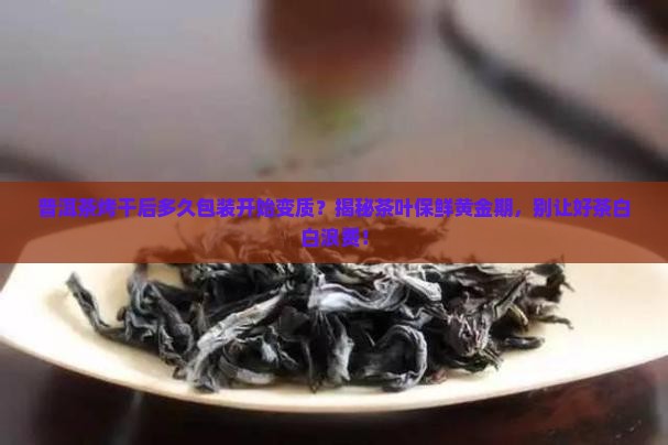 普洱茶烤干后多久包装开始变质