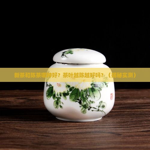 新茶和陈茶哪种好茶叶越陈越好吗