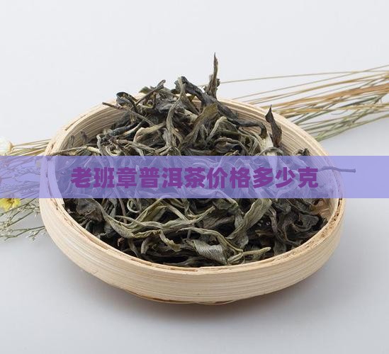 极品老班章一个人多少克