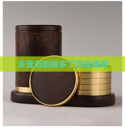 浓普洱茶喝多了伤身体吗