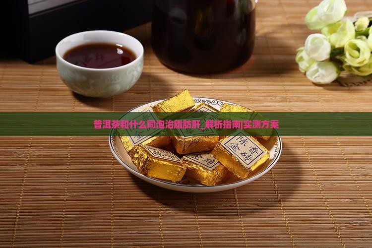 普洱茶和什么同泡治脂肪肝