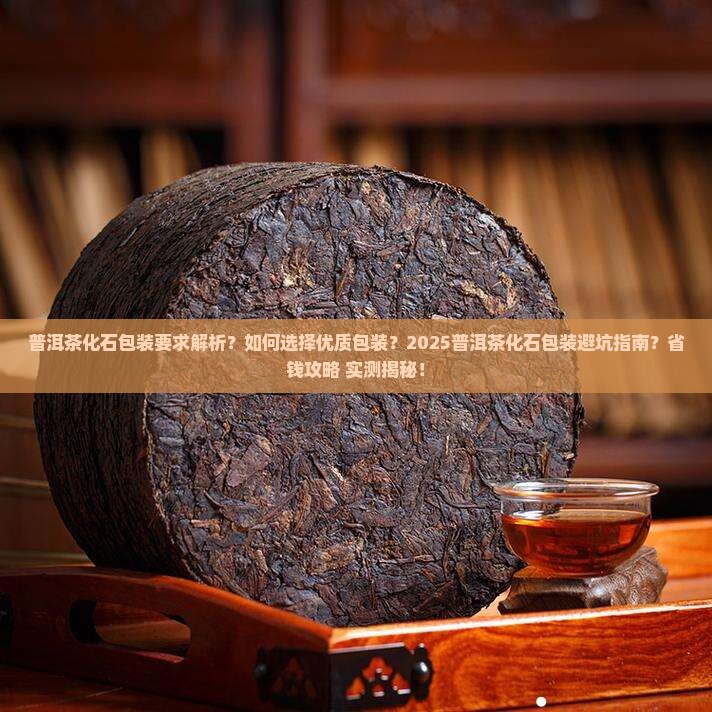 普洱茶化石的包装要求是什么
