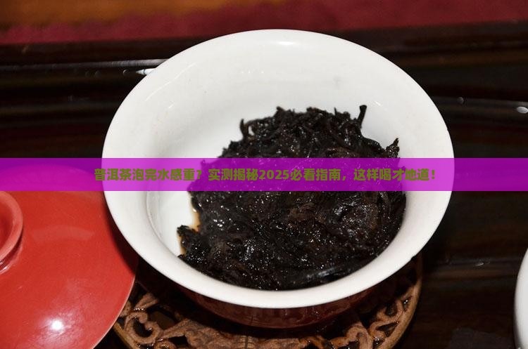 普洱茶泡后感到有水感