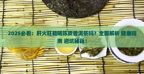 肝火旺可以喝陈皮普洱茶吗