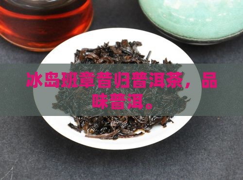 班章冰岛昔归普洱