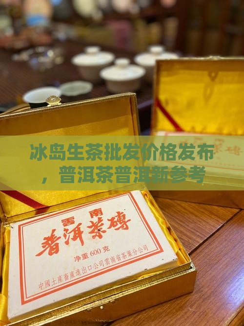 冰岛生茶价发布