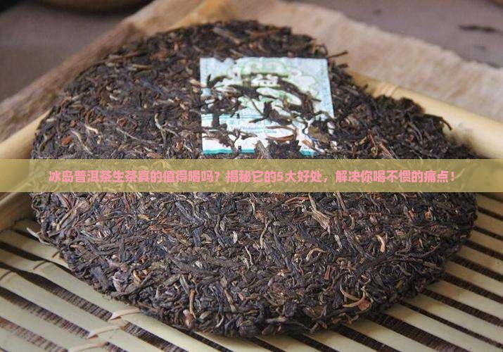 冰岛普洱茶生茶喝的好处