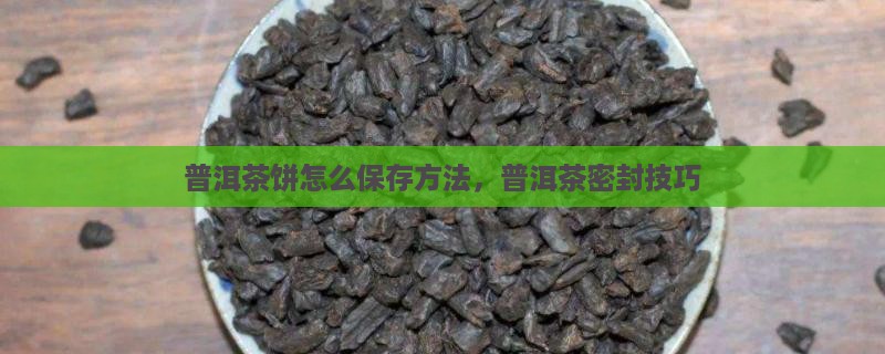 普洱茶饼需怎么密封保存