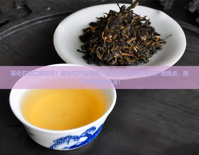 茶化石的口感茶化石产自于哪里