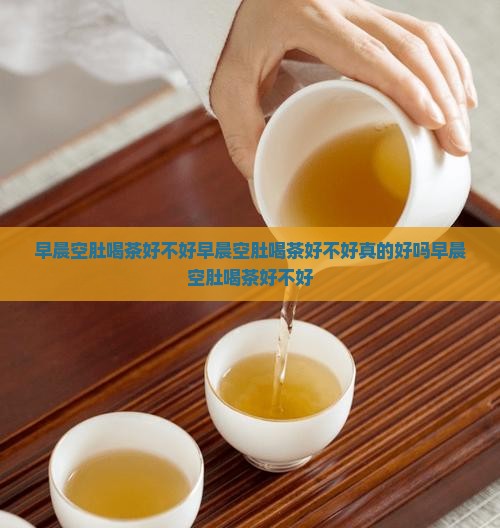 早晨空肚喝茶好不好