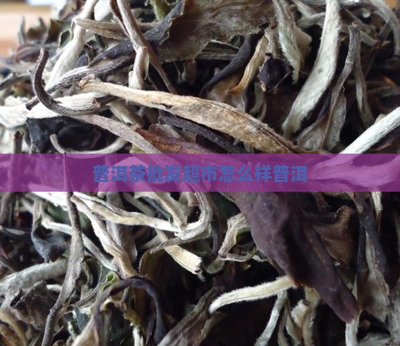 普洱茶批发超市怎么样